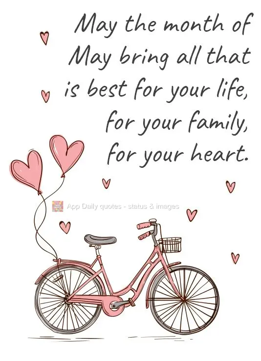 May the month of May bring all that is best for your life, for your family, for your heart.