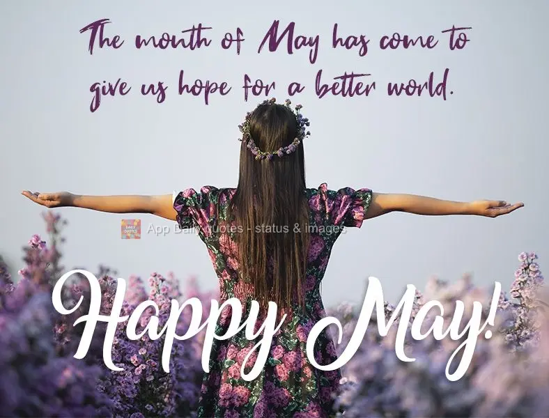 The month of May has come to give us hope for a better world. Happy May!