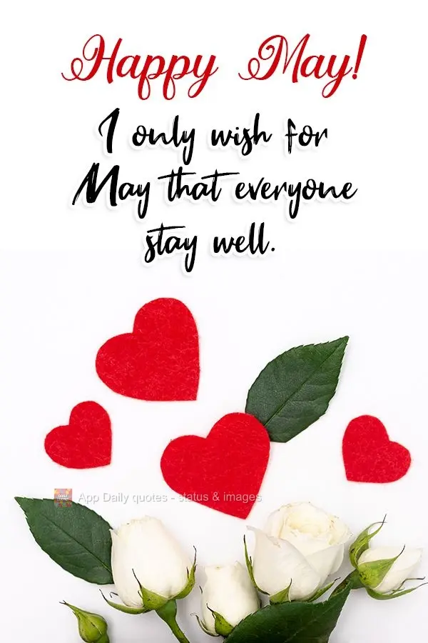 Eu só desejo para o mês de Maio que todos fiquem bem. 
 Feliz Maio!
