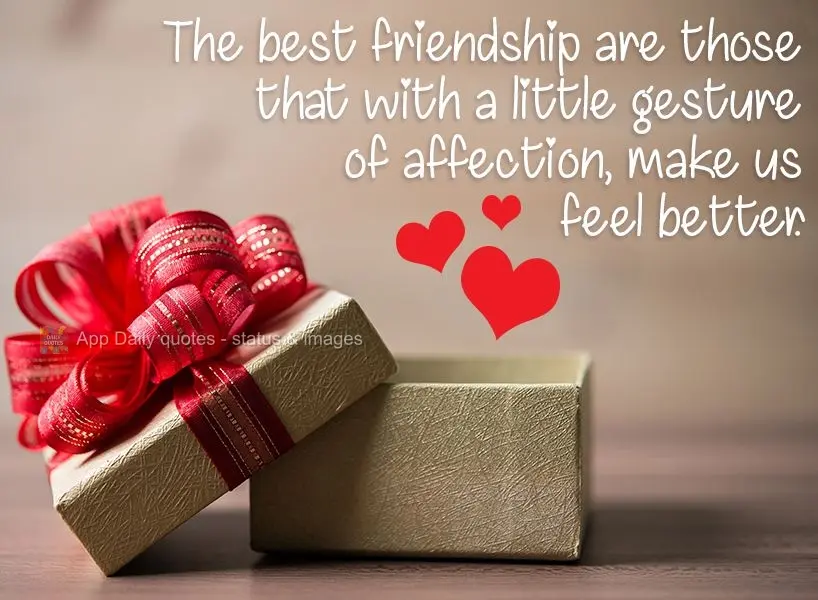 The best friendships are those that with a little gesture of affection, make us feel better.