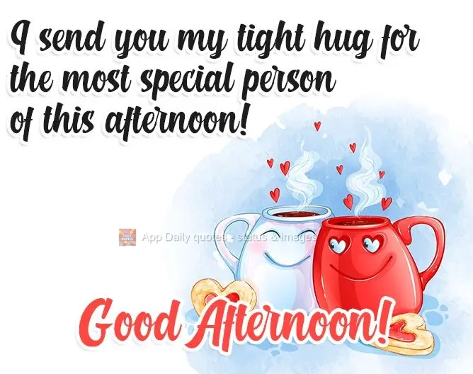 Boa Tarde! Envio meu abraço apertado para a pessoa mais especial desta tarde! 
