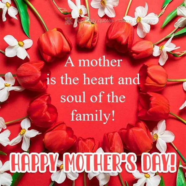 A mother is the heart and soul of the family! Happy Mother's Day!