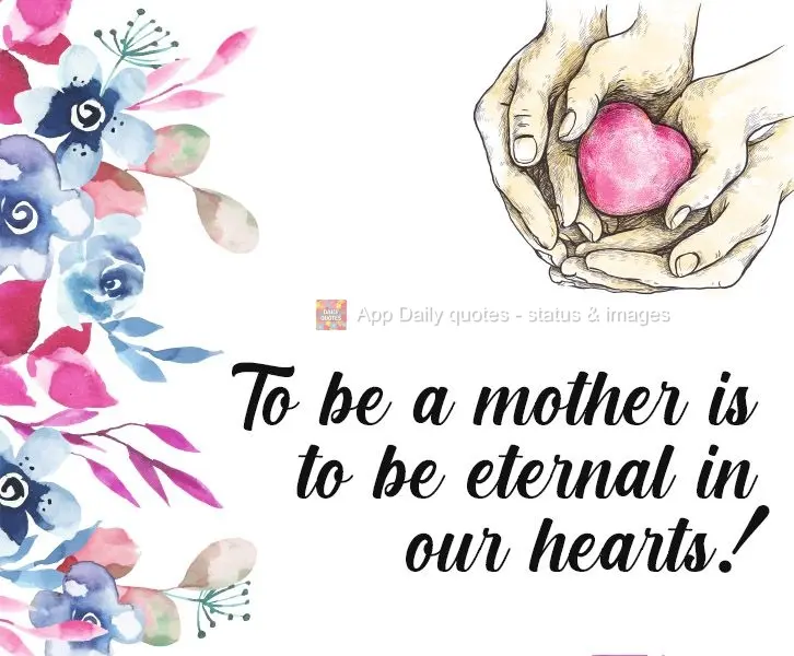 To be a mother is to be eternally in our hearts!