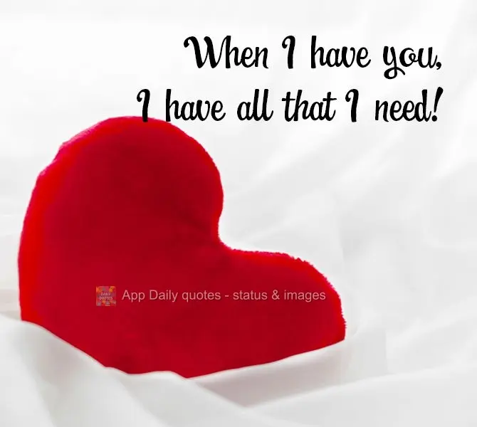 When I have you, I have everything that I need!