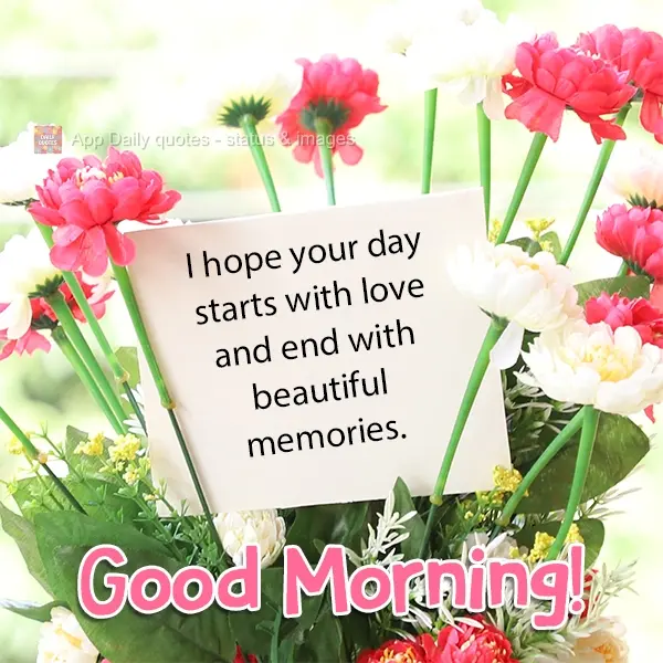 Espero que seu dia comece com amor e termine com belas lembranças. 
 Bom Dia!