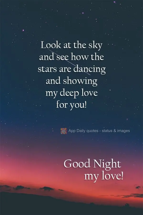 Olhe para o céu e veja como as estrelas estão dançando e mostrando meu profundo amor por você! Boa Noite meu Amor! 