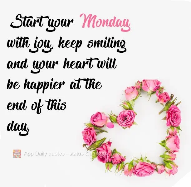 Comece sua Segunda-feira com alegria, permaneça sorrindo e seu coração estará mais feliz no final desse dia.
