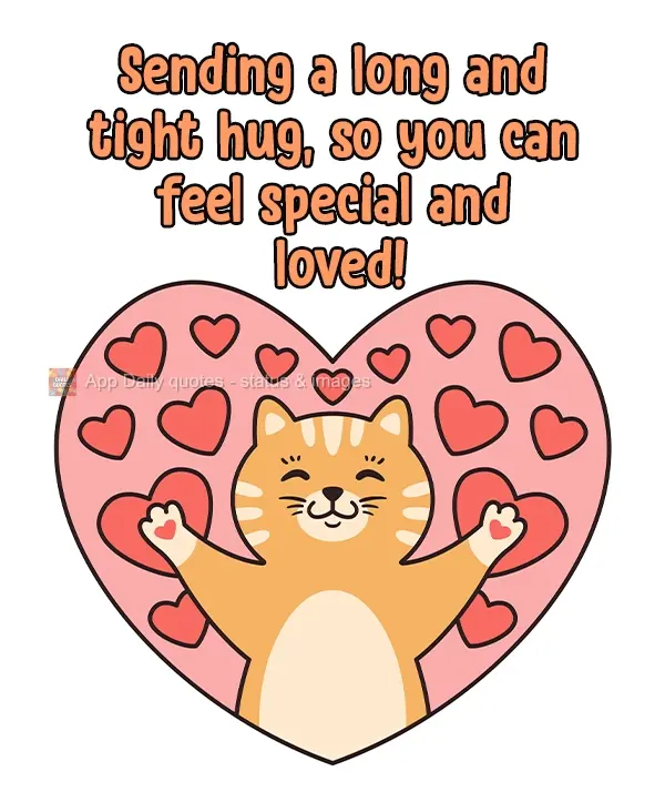 Sending a long and tight hug, so you can feel special and loved!