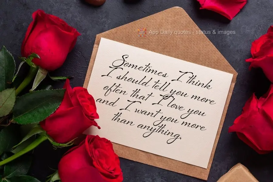 Sometimes I think I should tell you more often that I love you and I want you more than anything.