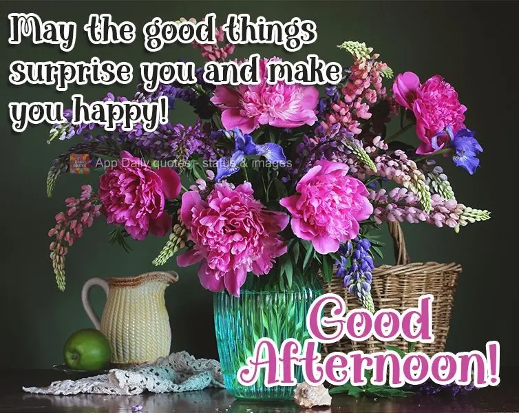 Que todas as coisas boas te surpreendam e te façam feliz!  Boa Tarde!