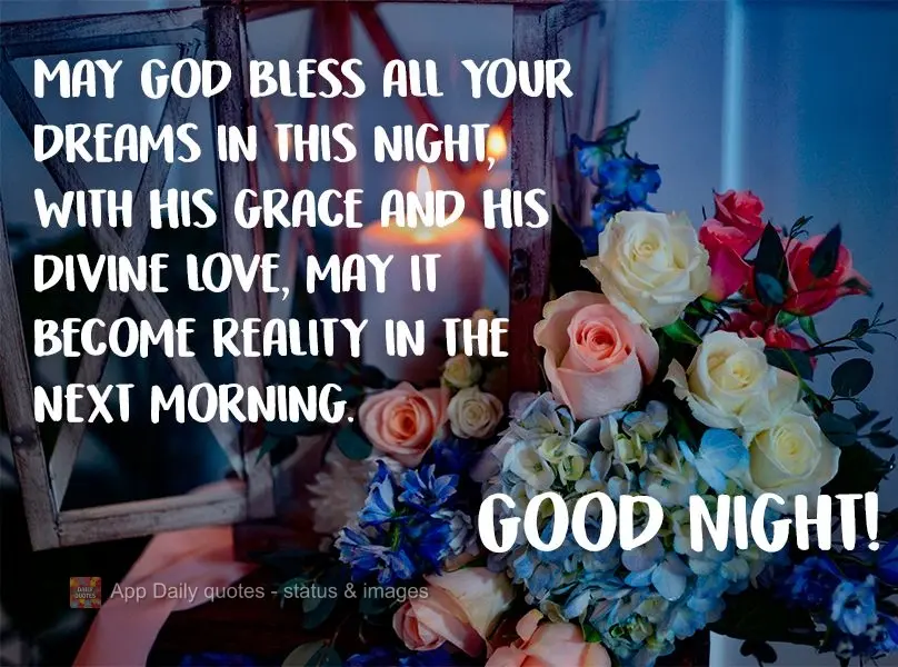 Que Deus abençoe todos os seus sonhos nessa noite, com sua graça e seu amor divino, que se tornem realidade na manhã seguinte.  Boa Noite!