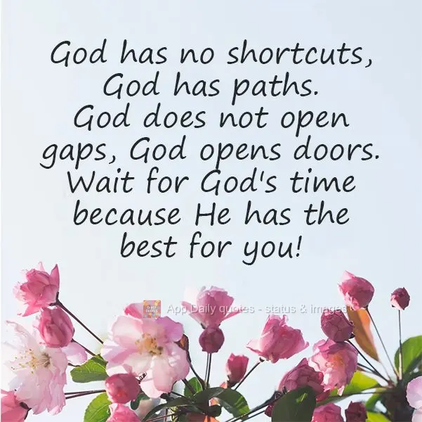 Deus não tem atalhos, Deus tem caminhos. Deus não abre brechas, Deus abre portas. Espere o tempo de Deus pois ele tem o melhor pra você! 
