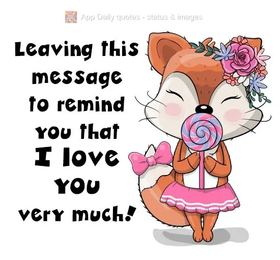 Leaving this message to remind you that  I love you very much!