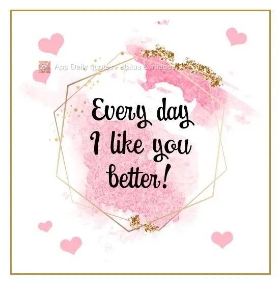 Every day I like you better!