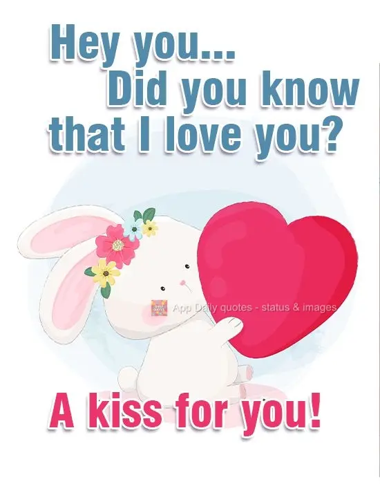 Hey you... Did you know that I love you? A kiss for you!