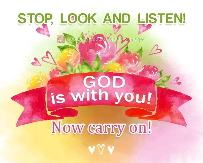 STOP, LOOK AND LISTEN! God is with you! Now carry on!