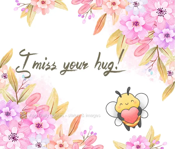 Sinto saudade do seu abraço!
