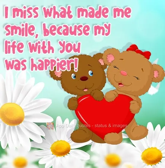Sinto falta daquilo que me fazia sorrir, porque minha vida com você era mais  feliz!
