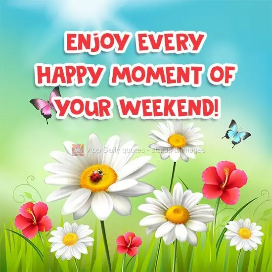 Enjoy every happy moment of your weekend!