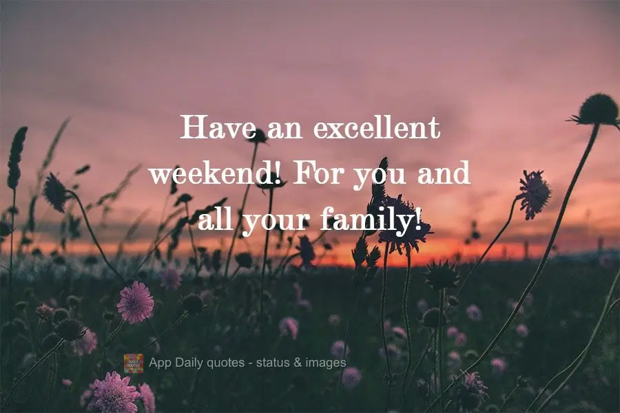 Tenha um excelente Final de Semana! Para você e para toda sua família!
