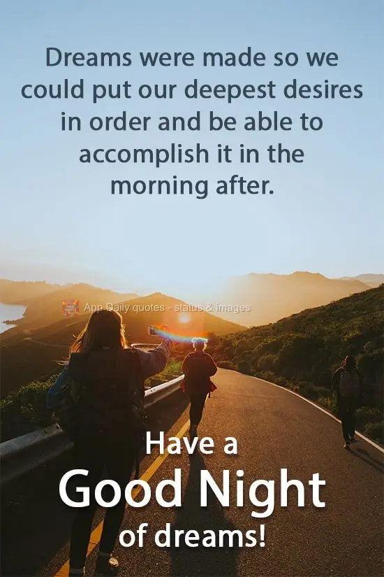Sonhos foram feitos para que pudéssemos colocar nossos desejos mais profundos em ordem e poder realizá-los na manhã seguinte.  Tenha uma Boa Noite de ...