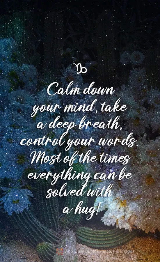 Aquiete sua mente, respire fundo, controle suas palavras. Na maioria das vezes tudo pode ser resolvido com um abraço!
