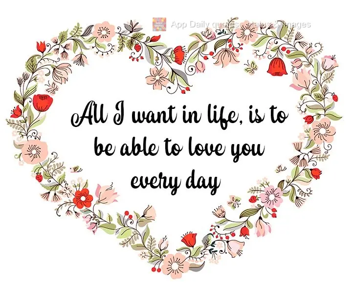 All I want in life, is to be able to love you every day!