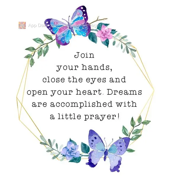 Join your hands, close your eyes, and open your heart. Dreams are accomplished with a little prayer!