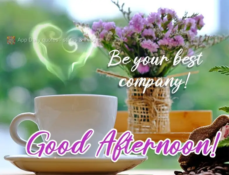 Seja sua melhor companhia! 
 Boa Tarde!