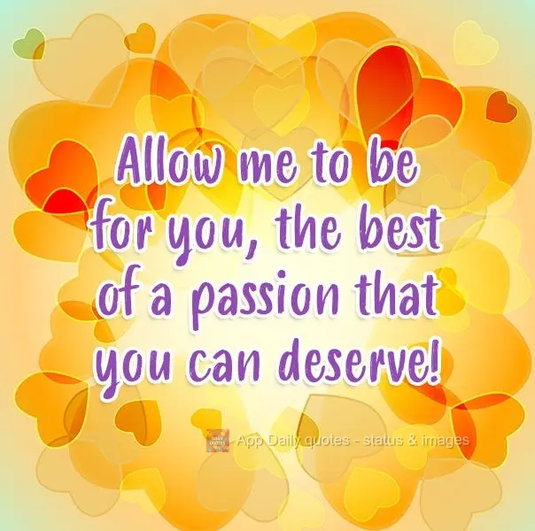 Allow me to serve you, to give you the passion that you deserve!