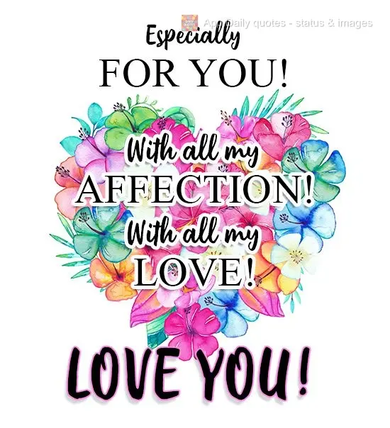 Especialmente para você! Com todo meu carinho! Com todo meu amor! 
 Te quero!