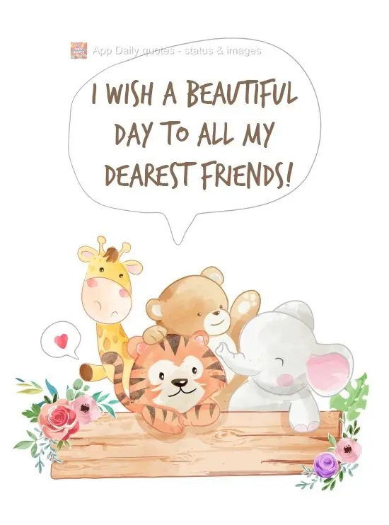 I wish a beautiful day to all my dearest friends!