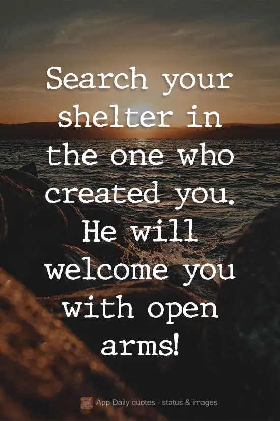 Busca teu abrigo naquele que te criou. Ele irá te receber de braços abertos!
