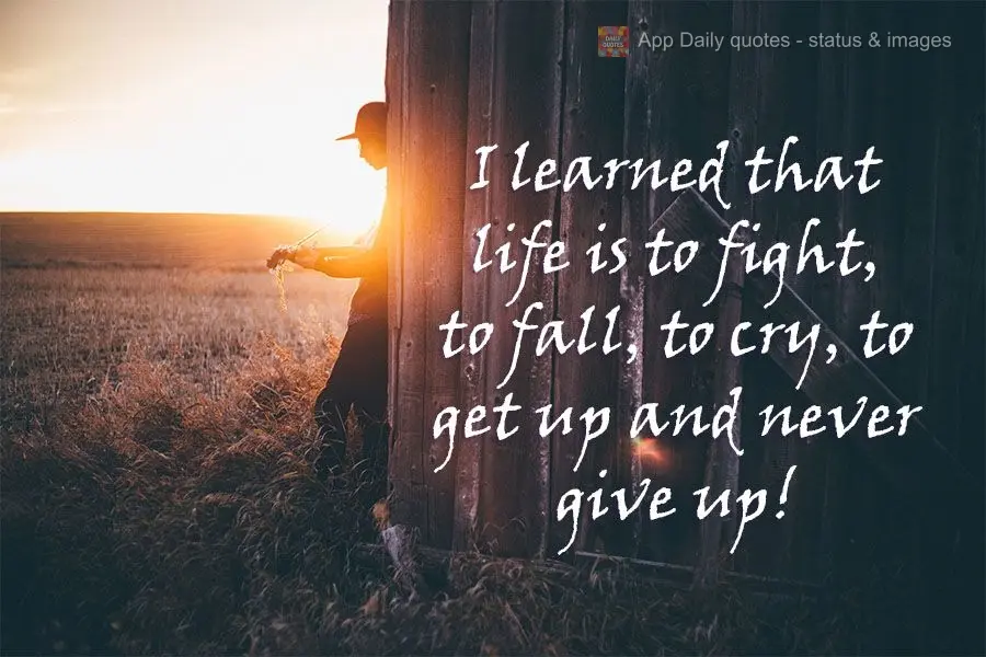 Aprendi que a vida é lutar, cair, chorar, levantar e nunca desistir!
