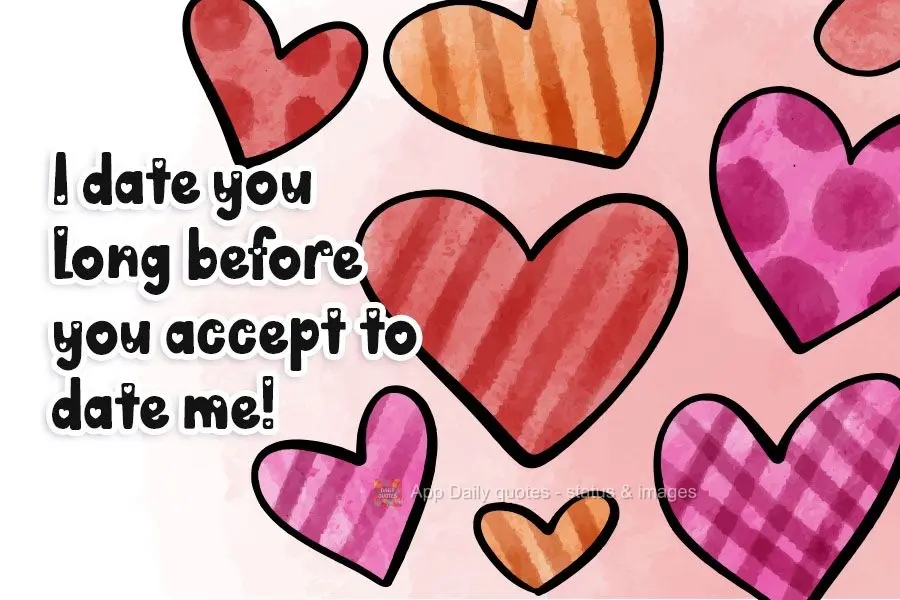 I was dating you long before you said you would date me!