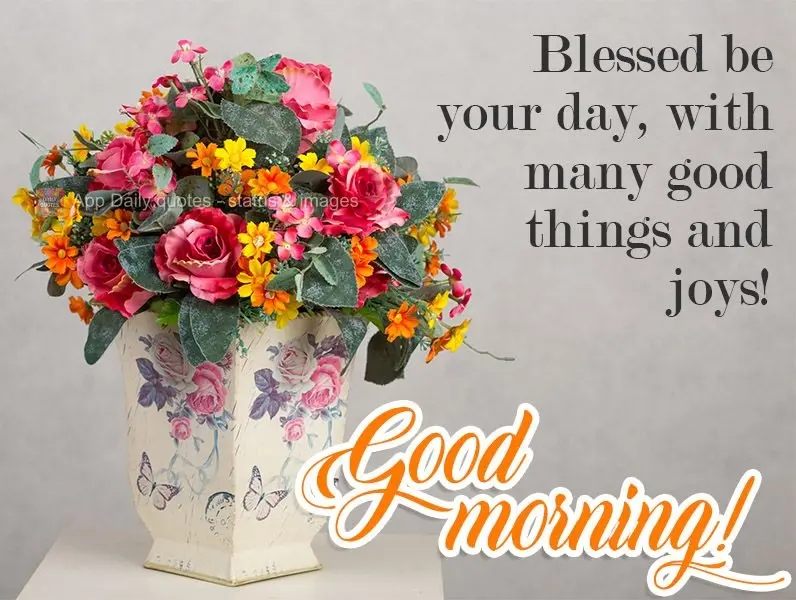 Blessed be your day, with many good things and joys! Good morning!