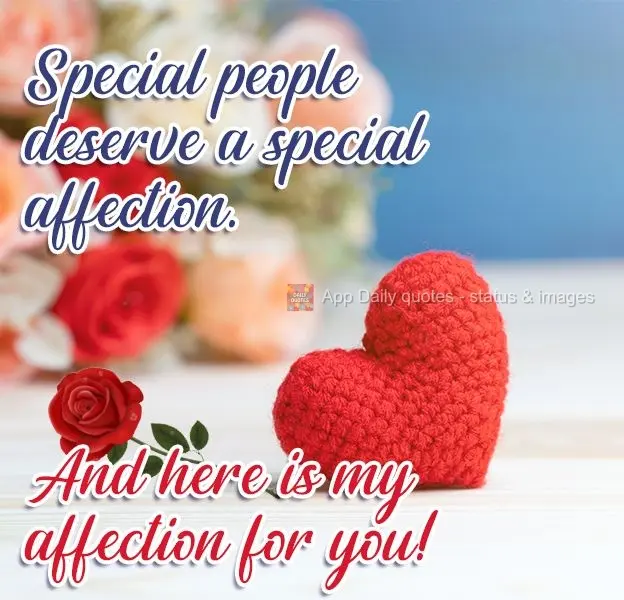 Special people deserve special attention. And here is my affection for you!