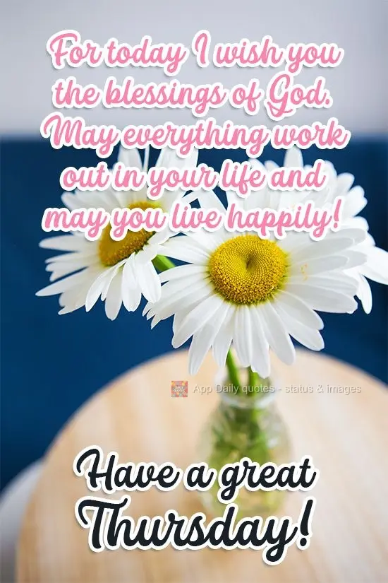 Para hoje lhe desejo as bênçãos de Deus. Que tudo se ajeite na sua vida e que você viva feliz! 
 Tenha uma ótima Quinta-feira! 
