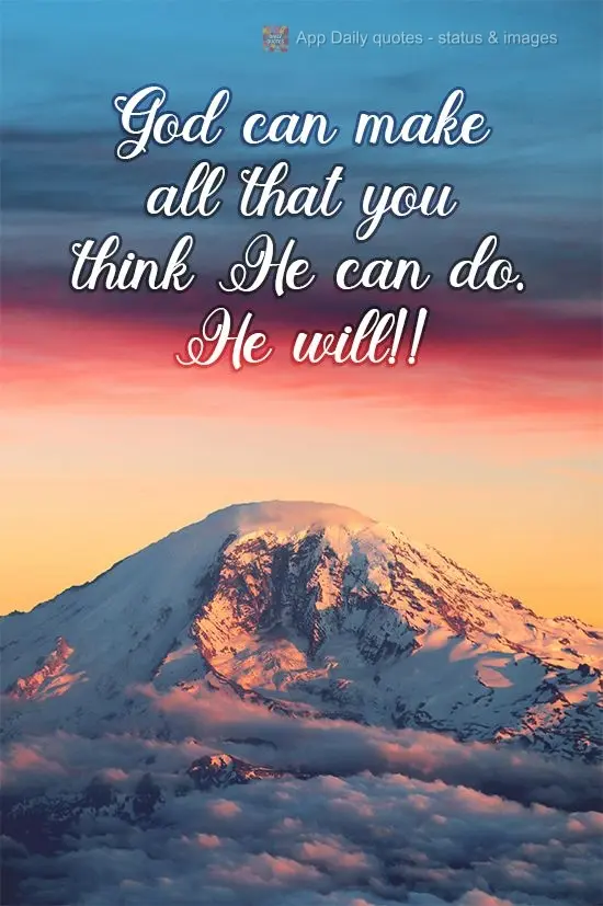 Deus pode fazer tudo aquilo que você acha que ele pode fazer. Ele fará!
