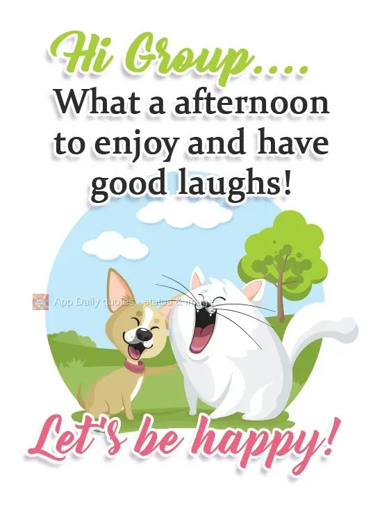 Hi Group.... What a great afternoon to enjoy and laugh a lot! Let's be happy!