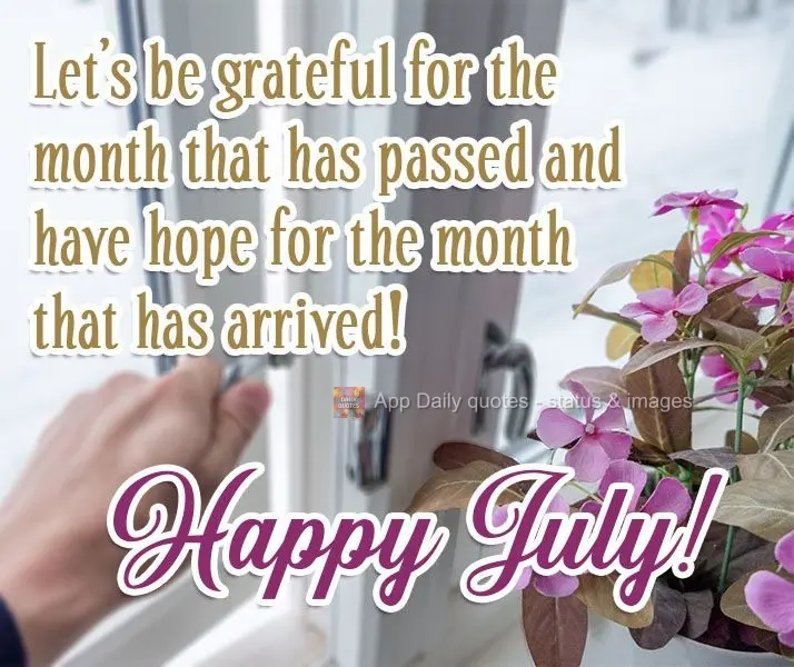 Sejamos gratos ao mês que passou, e tenhamos esperanças para o mês que chegou!
  Feliz Julho! 