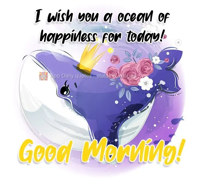 Desejo para hoje, um oceano de felicidade para você! 
 Bom Dia!