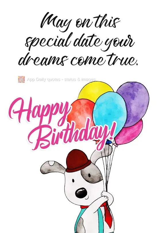 May on this special day your dreams come true. Happy Birthday!