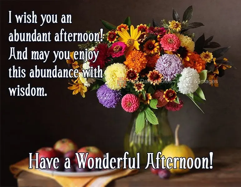 Te desejo uma tarde farta de felicidade! E que você possa desfrutar dessa fartura com sabedoria.  Tenha uma Tarde maravilhosa!