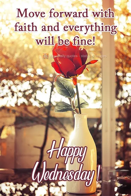 Move forward with faith and everything will be fine! Happy Wednesday!