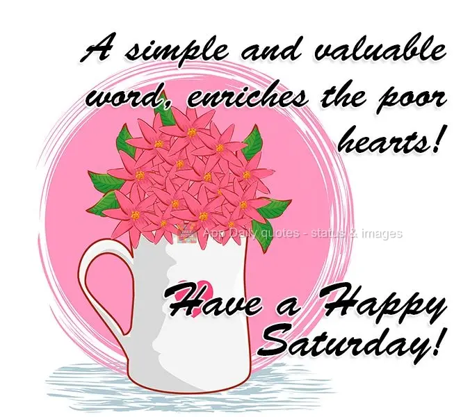 Uma simples e valiosa palavra, enriquece pobres corações!  Feliz Sábado! 