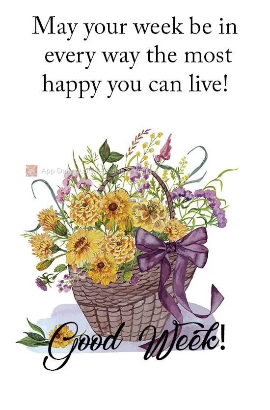 May your week be in every way the most happy you can have! Have a Good Week!