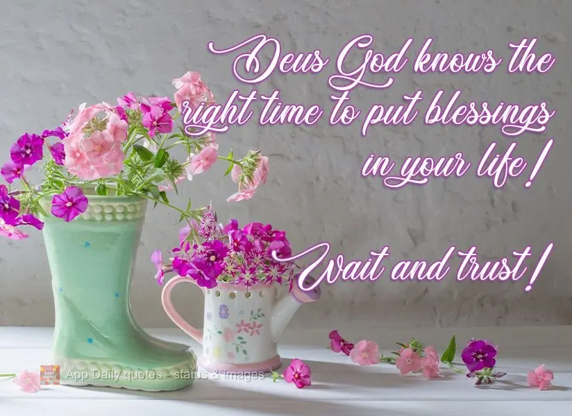 God knows the right time to grant you blessings in your life! Be patient, and trust in Him!