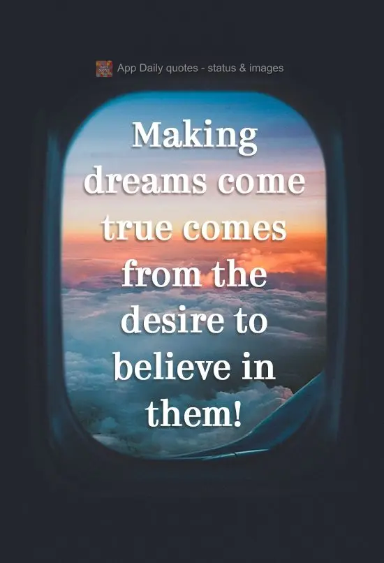Making dreams come true comes from the desire to believe in them!