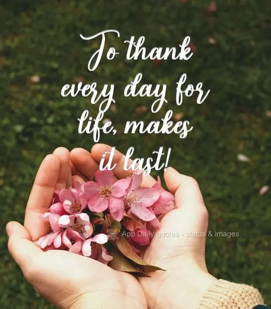 Being grateful for each day of life will make it last longer!